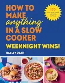 New Release How to Make Anything in a Slow Cooker: Weeknight Wins!             : 100 easy-prep meals everyone will love